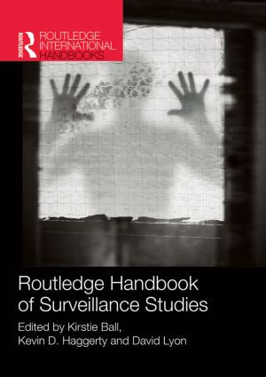 Routledge Handbook of Surveillance Studies by Kirstie Ball, Kevin Haggerty, David Lyon, 9781138026025