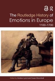 The Routledge History of Emotions in Europe (1100-1700) by Susan Broomhall, Andrew Lynch, 9780367700775