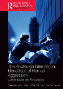 The Routledge International Handbook of Human Aggression (Current Issues and Perspectives) by Jane Ireland, Philip Birch, Carol Ireland, 9781032476391