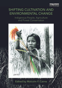Shifting Cultivation and Environmental Change (Indigenous People, Agriculture and Forest Conservation) by Malcolm F. Cairns, 9780415746052