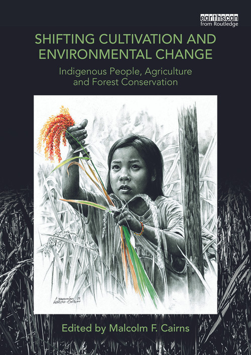 Shifting Cultivation and Environmental Change (Indigenous People, Agriculture and Forest Conservation) by Malcolm F. Cairns, 9780415746052