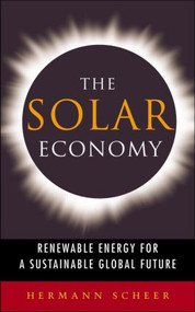 The Solar Economy (Renewable Energy for a Sustainable Global Future) by Hermann Scheer, 9781844070756