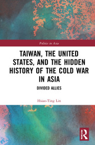 Taiwan, the United States, and the Hidden History of the Cold War in Asia (Divided Allies) by Hsiao-Ting Lin, 9781032134994