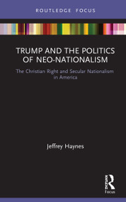Trump and the Politics of Neo-Nationalism (The Christian Right and Secular Nationalism in America) by Jeffrey Haynes, 9780367641665