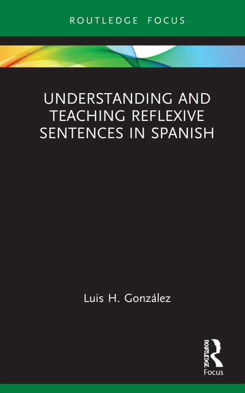 Understanding and Teaching Reflexive Sentences in Spanish by Luis H. González, 9781032101873