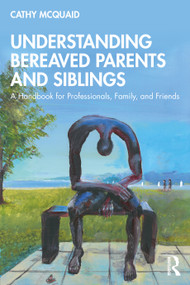 Understanding Bereaved Parents and Siblings (A Handbook for Professionals, Family, and Friends) by Cathy McQuaid, 9780367702960