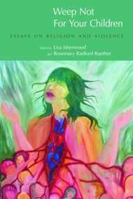 Weep Not for Your Children (Essays on Religion and Violence) - 9781845532444 by Lisa Isherwood, Rosemary Radford Ruether, 9781845532444