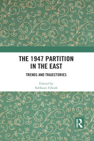 The 1947 Partition in The East (Trends and Trajectories) by Subhasri Ghosh, 9781032114569