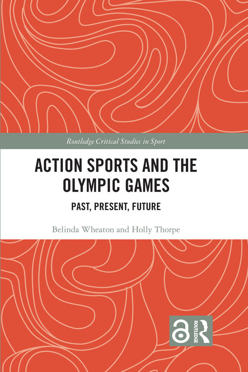 Action Sports and the Olympic Games (Past, Present, Future) by Belinda Wheaton, Holly Thorpe, 9781032128320