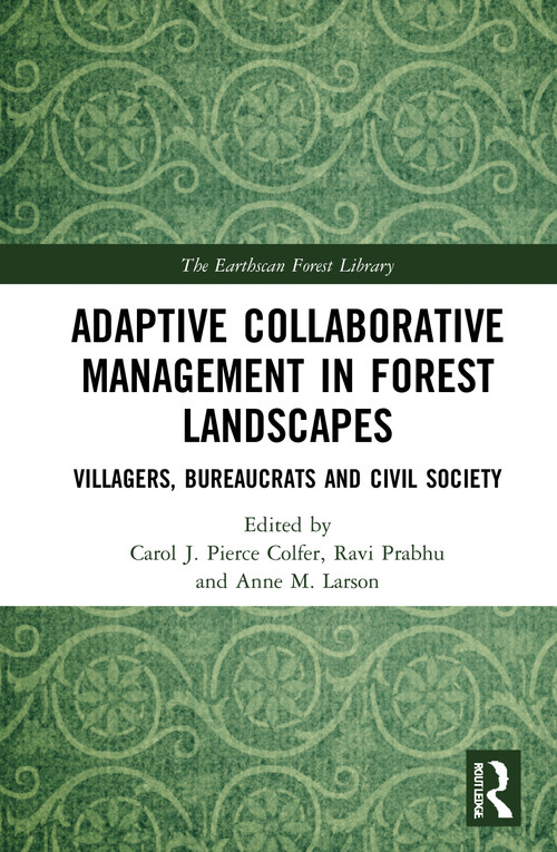 Adaptive Collaborative Management in Forest Landscapes (Villagers, Bureaucrats and Civil Society) by Carol J. Pierce Colfer, Ravi Prabhu, Anne M. Larson, 9781032053684