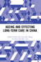 Ageing and Effecting Long-term Care in China by Sabrina Ching Yuen Luk, Hui Zhang, Peter Pok-Man Yuen, 9781032185385