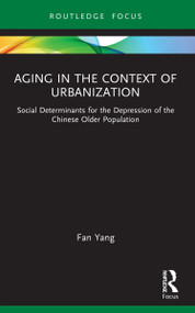 Aging in the Context of Urbanization (Social Determinants for the Depression of the Chinese Older Population) - 9781032164854 by Fan Yang, 9781032164854