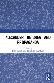 Alexander the Great and Propaganda - 9780367723699 by John Walsh, Elizabeth Baynham, 9780367723699