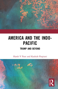 America and the Indo-Pacific (Trump and Beyond) by Harsh Pant, Kashish Parpiani, 9781032051055