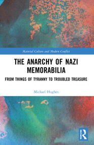 The Anarchy of Nazi Memorabilia (From Things of Tyranny to Troubled Treasure) - 9781032169712 by Michael Hughes, 9781032169712