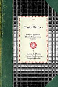 Choice Recipes (Compiled by Practical Housekeepers of Sonoma County, California) by National Fire Insurance Company Hartford Pacific Department, Conn., Springfield Fire And Marine Insurance Company, Geo. C. Dornin, 9781429010078