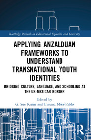 Applying Anzalduan Frameworks to Understand Transnational Youth Identities (Bridging Culture, Language, and Schooling at the US-Mexican Border) by G. Sue Kasun, Irasema Mora-Pablo, 9781032043548