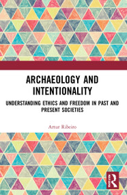 Archaeology and Intentionality (Understanding Ethics and Freedom in Past and Present Societies) - 9780367726331 by Artur Ribeiro, 9780367726331
