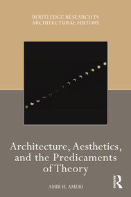 Architecture, Aesthetics, and the Predicaments of Theory by Amir H Ameri, 9781032008011
