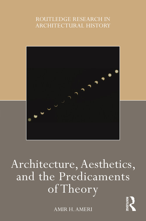 Architecture, Aesthetics, and the Predicaments of Theory by Amir H Ameri, 9781032008011