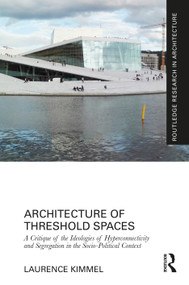 Architecture of Threshold Spaces (A Critique of the Ideologies of Hyperconnectivity and Segregation in the Socio-Political Context) by Laurence Kimmel, 9780367680213