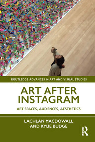 Art After Instagram (Art Spaces, Audiences, Aesthetics) by Lachlan MacDowall, Kylie Budge, 9781032159263
