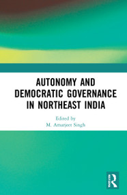 Autonomy and Democratic Governance in Northeast India by M. Amarjeet Singh, 9780367745455