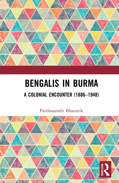 Bengalis in Burma (A Colonial Encounter (1886-1948)) by Parthasarathi Bhaumik, 9781032148694