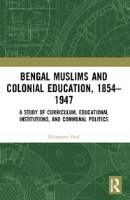 Bengal Muslims and Colonial Education, 1854-1947 (A Study of Curriculum, Educational Institutions, and Communal Politics) by Nilanjana Paul, 9781032229690