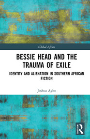Bessie Head and the Trauma of Exile (Identity and Alienation in Southern African Fiction) by Joshua Agbo, 9780367723293