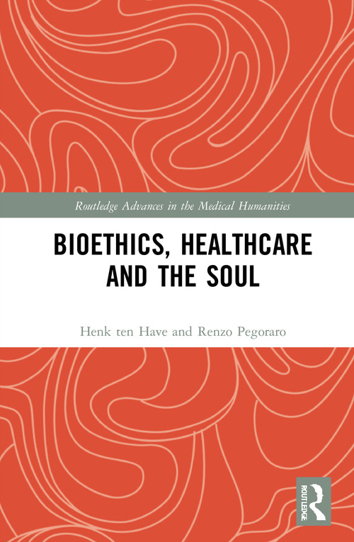Bioethics, Healthcare and the Soul by Henk ten Have, Renzo Pegoraro, 9781032076034