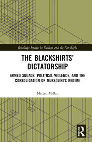 The Blackshirts' Dictatorship (Armed Squads, Political Violence, and the Consolidation of Mussolini's Regime) - 9781032224589 by Matteo Millan, Sergio Knipe, 9781032224589