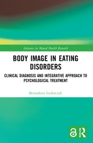 Body Image in Eating Disorders (Clinical Diagnosis and Integrative Approach to Psychological Treatment) - 9781032169484 by Bernadetta Izydorczyk, 9781032169484