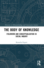 The Body of Knowledge (Fieldwork and Conceptualization in Social Inquiry) by Kornelia Engert, 9781032214269