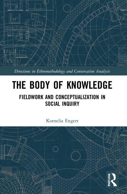 The Body of Knowledge (Fieldwork and Conceptualization in Social Inquiry) by Kornelia Engert, 9781032214269