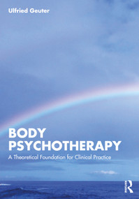 Body Psychotherapy (A Theoretical Foundation for Clinical Practice) - 9781032010458 by Ulfried Geuter, 9781032010458