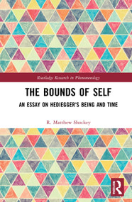 The Bounds of Self (An Essay on Heidegger's Being and Time) by R. Matthew Shockey, 9780367650117