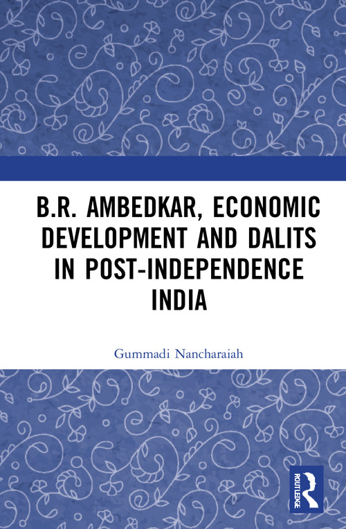 B.R. Ambedkar, Economic Development and Dalits in Post-Independence India by Gummadi Nancharaiah, 9780367705824