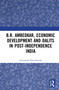B.R. Ambedkar, Economic Development and Dalits in Post-Independence India by Gummadi Nancharaiah, 9780367705824