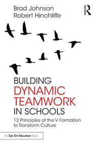 Building Dynamic Teamwork in Schools (12 Principles of the V Formation to Transform Culture) by Brad Johnson, Robert Hinchliffe, 9781032592503