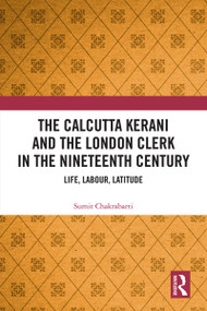 The Calcutta Kerani and the London Clerk in the Nineteenth Century (Life, Labour, Latitude) - 9780367556631 by Sumit Chakrabarti, 9780367556631