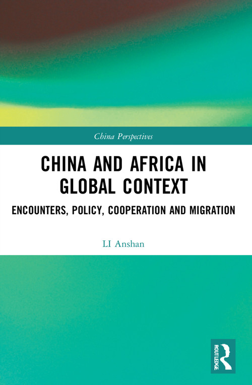 China and Africa in Global Context (Encounters, Policy, Cooperation and Migration) by LI Anshan, 9781032115009