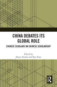 China Debates Its Global Role (Chinese Scholars on Chinese Scholarship) by Shaun Breslin, Ren Xiao, 9780367712945