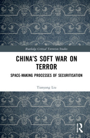 China's Soft War on Terror (Space-Making Processes of Securitization) by Tianyang Liu, 9780367764821
