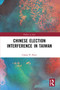 Chinese Election Interference in Taiwan by Emma Barss, 9780367743598