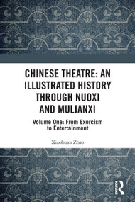 Chinese Theatre: An Illustrated History Through Nuoxi and Mulianxi (Volume One: From Exorcism to Entertainment) - 9781032121215 by Xiaohuan Zhao, 9781032121215