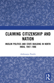 Claiming Citizenship and Nation (Muslim Politics and State Building in North India, 1947-1986) by Aishwarya Pandit, 9781032040127