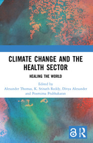 Climate Change and the Health Sector (Healing the World) by Alexander Thomas, K. Srinath Reddy, Divya Alexander, Poornima Prabhakaran, 9781032162522