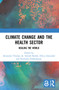 Climate Change and the Health Sector (Healing the World) by Alexander Thomas, K. Srinath Reddy, Divya Alexander, Poornima Prabhakaran, 9781032162522