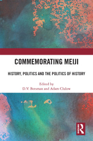 Commemorating Meiji (History, Politics and the Politics of History) by D.V. Botsman, Adam Clulow, 9780367642853